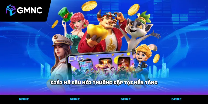 Giải mã câu hỏi thường gặp tại nền tảng