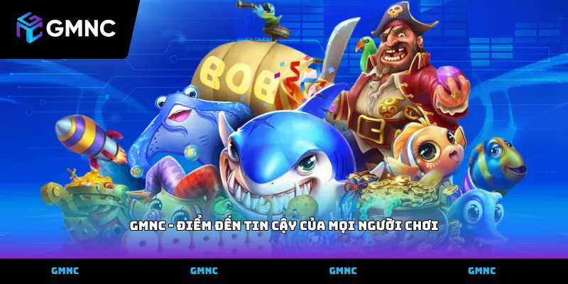 GMNC - Điểm đến tin cậy của mọi người chơi