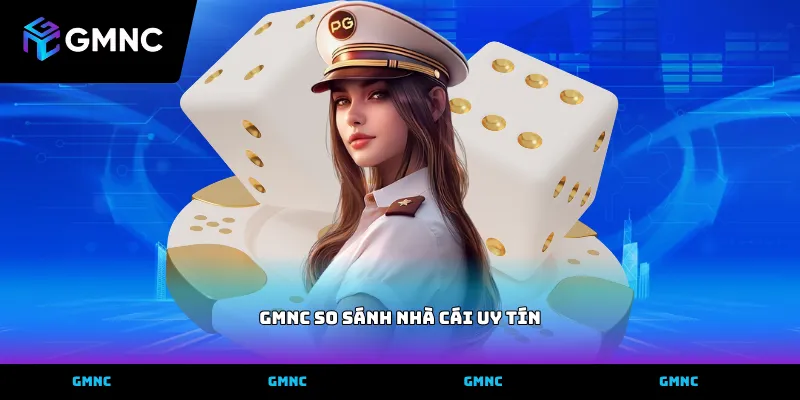 GMNC so sánh nhà cái uy tín hỗ trợ người dùng chọn lọc