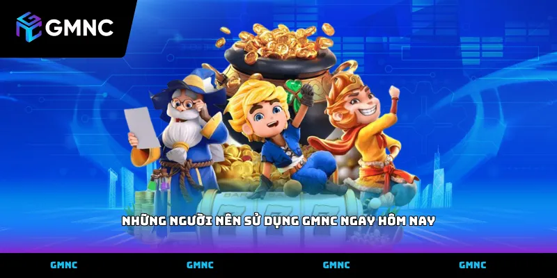 Những người nên sử dụng GMNC ngay hôm nay