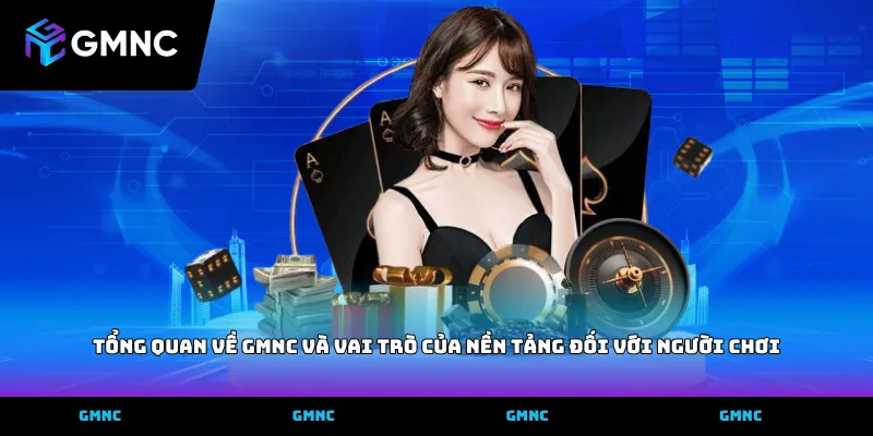 Tổng quan về GMNC và vai trò của nền tảng đối với người chơi